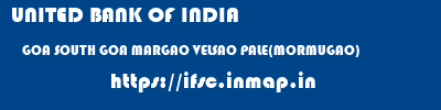 UNITED BANK OF INDIA  GOA SOUTH GOA MARGAO VELSAO PALE(MORMUGAO)  ifsc code